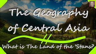 The Land of the Stans  Geography of Central Asia [upl. by Roxine]