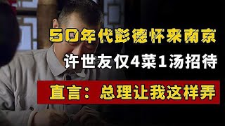 50年代彭德怀来南京，许世友仅4菜1汤招待，直言：总理让我这样弄 [upl. by Conan]