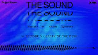 Speak of the Devil  Episode 3 THE SOUND Mystery of Havana Syndrome Podcast [upl. by Atalya]