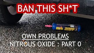 BAN NITROUS OXIDE  PART 0  OWN PROBLEMS [upl. by Vial]