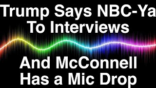 Trump Says NBCYa To Interviews And McConnell Has a Mic Drop [upl. by Atiekram]