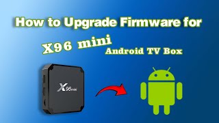 How to Upgrade Firmware for X96 mini Android TV Box [upl. by Anirtik597]