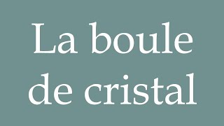 How to Pronounce La boule de cristal The crystal ball Correctly in French [upl. by Asilenna709]