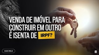 Nesse caso venda de imóvel para construir em outro não é isenta IRPF [upl. by Myron]