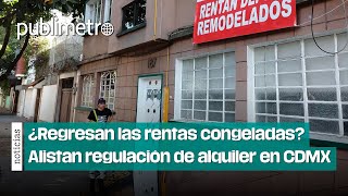 ¿Regresan las rentas congeladas Alistan regulación de alquiler de viviendas en CDMX [upl. by Beetner]