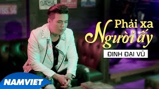 Phải Xa Người Ấy  Đinh Đại Vũ MV 4K OFFICIAL [upl. by Kcirrez]