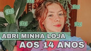 COMO ABRI MINHA LOJA AOS 14 ANOS  EMPREENDEDORISMO NA ADOLESCÊNCIA [upl. by Ernest201]