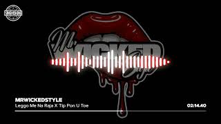 Leggo Me Na Raja X Tip Pon U Toe  MrWickedStyle [upl. by Elise]