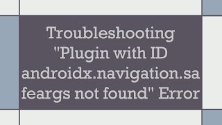 Troubleshooting quotPlugin with ID androidxnavigationsafeargs not foundquot Error [upl. by Somerset]