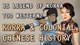 Is Legend of Korra Too Western  On Korra amp Colonial Era Chinese History [upl. by Creedon]