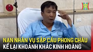 Vụ sập cầu Phong Châu Phú Thọ Nạn nhân kể lại khoảnh khắc thoát chết [upl. by Ramgad]