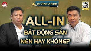 ALL IN BẤT ĐỘNG SẢN NÊN HAY KHÔNG  TÀI CHÍNH CÁ NHÂN [upl. by Drobman]