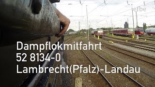 Führerstandsmitfahrt Dampflok LambrechtPfalzLandau  Cabview  52 81340  Cab ride [upl. by Rabbaj231]