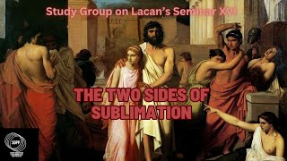 The Two Sides of Sublimation  Study Group on Lacans Seminar XVI Session Seven [upl. by Eleik667]