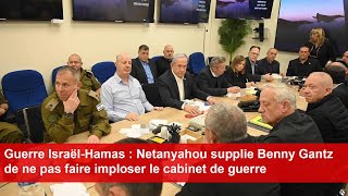 Guerre IsraëlHamas  Netanyahou supplie Benny Gantz de ne pas faire imploser le cabinet de guerre [upl. by Kurtzig]