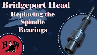 Replacing the Spindle Bearings on a Bridgeport R8 Spindle [upl. by Ycrem558]