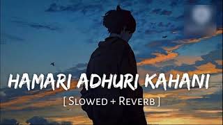 HAMARI ADHURI KAHANI  SLOWEDampREVERB  1s SOUL [upl. by Eydnarb249]