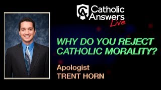 Trent Horn Why Do You Reject Catholic Morality  Catholic Answers Live  060517 [upl. by Ayrolg]