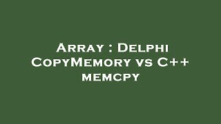 Array  Delphi CopyMemory vs C memcpy [upl. by Frissell898]