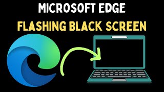 How to Fix Microsoft Edge Flashing Black Screen on Windows 11 [upl. by Martz]