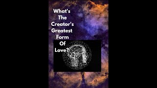 Whats The CREATORs GREATEST form of LOVE [upl. by Sigrid]