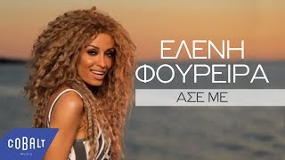 Ελένη Φουρέιρα  Άσε Με  Official Video Clip [upl. by Edelman]