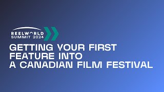 Getting Your First Feature into a Canadian Film Festival  2024 Reelworld Summit [upl. by Selie]