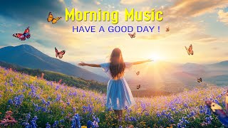 BEAUTIFUL MORNING MUSIC  Wake Up Happy amp Relax  Songs to Boost Your Mood and Keep You Motivated [upl. by Arras]