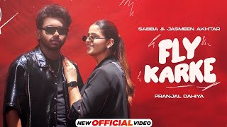 Fly Karke Song  Sabba  Pranjal Dahiya  Jasmeen Akhtar  New Punjabi Song 2024  Sabba New Song [upl. by Kristi60]