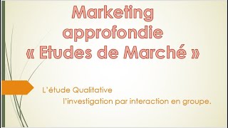 Marketing approfondie S5  3 LEtude Qualitative  Linvestigation par interaction en groupe [upl. by Cathryn455]