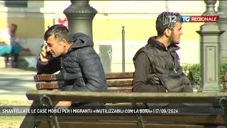 SMANTELLATE LE CASE MOBILI PER I MIGRANTI «INUTILIZZABILI CON LA BORA»  17092024 [upl. by Nednal]