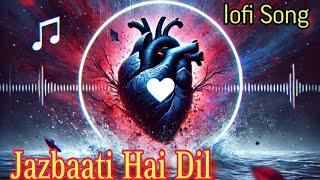 Jazbaati Hai Dil Full Hindi Lofi Song New love Song In 2024💞 [upl. by Olenta]