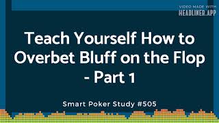 Smart Poker Study Podcast  Teach Yourself How to Overbet Bluff on the Flop  Part 1 505 [upl. by Aivat]