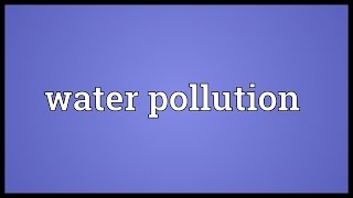 Water pollution Meaning [upl. by Sera]