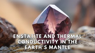 Enstatite and Thermal Conductivity in the Earths Mantle [upl. by Kuo284]