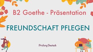 FREUNDSCHAFT PFLEGEN  B2 Präsentation Teil 1 Sprechen  Goethe Zertifikat [upl. by Dyanna]