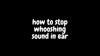 how to stop whooshing sound in ear [upl. by Saffier]