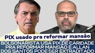 BOLSONARISTA USA PIX DE CARIDADE PRA REFORMAR MANSÃO E ALLAN DOS SANTOS PODE SER EXTRADITADO [upl. by Alleda367]