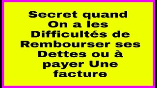 SECRET QUAND ON A LES DIFFICULTÉS À REMBOURSER SES DETTES À PAYER UNE FACTURE [upl. by Curran]