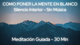 Como poner la mente en blanco  Meditación Guiada Sin Música  Silencio Interior  30 minutos [upl. by Nitsugua177]