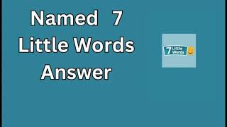 Named 7 Little Words Answer [upl. by Nyrahtak275]