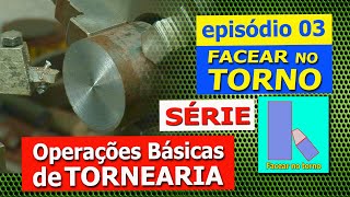 SÉRIE OPERAÇÕES BÁSICAS DE TORNEARIA Episódio 03  FACEAR NO TORNO [upl. by Sedecram530]