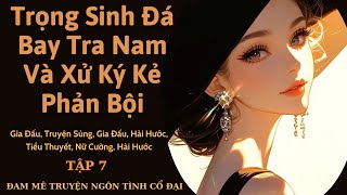 Tập 7 Trọng Sinh Ta Đá Bay Tra Nam Và Xử Lý Kẻ Phản Bội [upl. by Yetak]