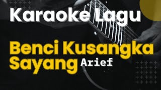 BENCI KUSANGKA SAYANG KARAOKE karaoke bencikusangkasayang arief tryana lagupopindonesia [upl. by Freeman]