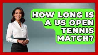 How Long Is A US Open Tennis Match  TheSportXpertcom [upl. by Ahrat]