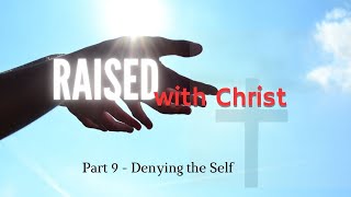 Raised with Christ  Part 9  Denying the Self [upl. by Lahcar]