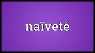 Naïveté Meaning [upl. by Wallinga800]