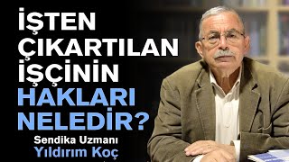 İşten Çıkartılan İşçinin Hakları Nelerdir  Yıldırım Koç [upl. by Ynohtona]