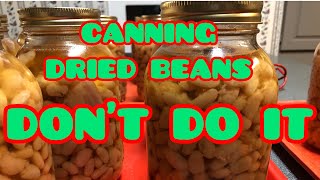 CANNING DRIED BEANS quotDONT DO ITquot [upl. by Elrahc]