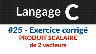 Langage C  Cours et exercices corrigés  25 Exercice corrigé Produit scalaire de 2 vecteurs [upl. by Akram]